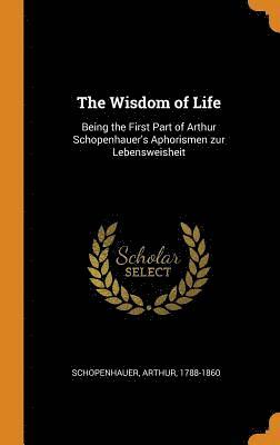 Arthur Schopenhauer - Wisdom of Life, Inbunden