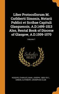 bokomslag Liber Protocollorum M. Cuthberti Simonis, Notarii Publici et Scribae Capituli Glasguensis, A.D.1499-1513 Also, Rental Book of Diocese of Glasgow, A.D.1509-1570; Volume 1