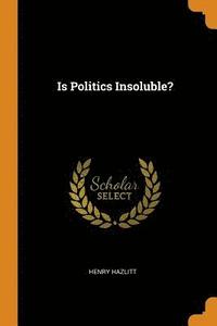 bokomslag Is Politics Insoluble?