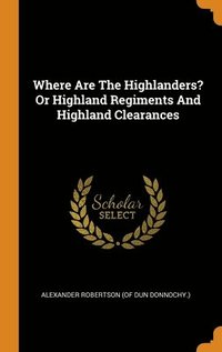 bokomslag Where Are The Highlanders? Or Highland Regiments And Highland Clearances