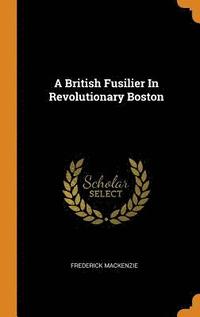 bokomslag A British Fusilier In Revolutionary Boston
