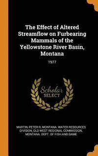 bokomslag The Effect of Altered Streamflow on Furbearing Mammals of the Yellowstone River Basin, Montana