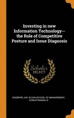 Investing in new Information Technology--the Role of Competitive Posture and Issue Diagnosis 1