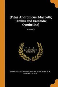 bokomslag [Titus Andronicus; Macbeth; Troilus and Cressida; Cymbeline]; Volume 8