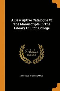 bokomslag A Descriptive Catalogue Of The Manuscripts In The Library Of Eton College