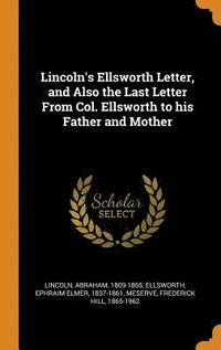 bokomslag Lincoln's Ellsworth Letter, and Also the Last Letter From Col. Ellsworth to his Father and Mother