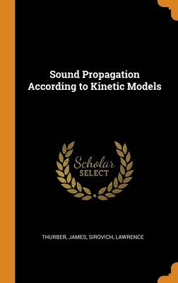 James Thurber, Lawrence Sirovich - Sound Propagation According to Kinetic Models, Inbunden