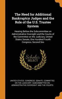 bokomslag The Need for Additional Bankruptcy Judges and the Role of the U.S. Trustee System