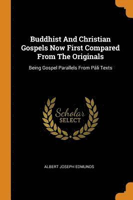 Buddhist And Christian Gospels Now First Compared From The Originals 1