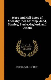 bokomslag Moss and Hall Lines of Ancestry Incl. Lathrop, Judd, Stanley, Steele, Gaylord, and Others