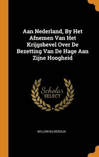 bokomslag Aan Nederland, By Het Afnemen Van Het Krijgsbevel Over De Bezetting Van De Hage Aan Zijne Hoogheid