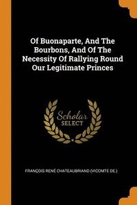 bokomslag Of Buonaparte, And The Bourbons, And Of The Necessity Of Rallying Round Our Legitimate Princes