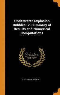 bokomslag Underwater Explosion Bubbles IV. Summary of Results and Numerical Computations