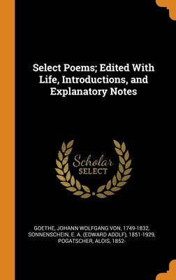 bokomslag Select Poems; Edited With Life, Introductions, and Explanatory Notes