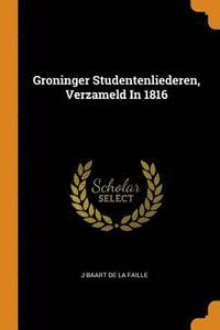 bokomslag Groninger Studentenliederen, Verzameld In 1816