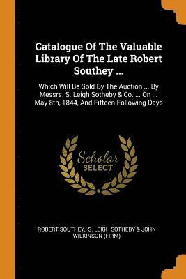 Catalogue Of The Valuable Library Of The Late Robert Southey ... 1