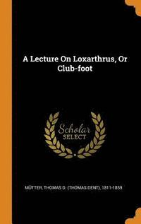 bokomslag A Lecture On Loxarthrus, Or Club-foot