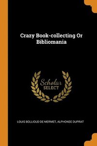 bokomslag Crazy Book-collecting Or Bibliomania