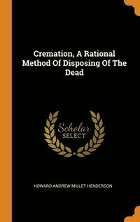 bokomslag Cremation, A Rational Method Of Disposing Of The Dead
