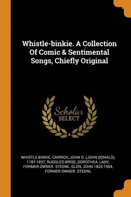 bokomslag Whistle-binkie. A Collection Of Comic & Sentimental Songs, Chiefly Original