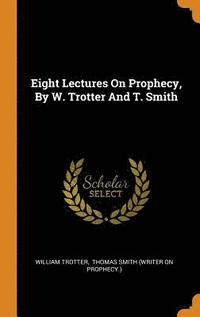 bokomslag Eight Lectures On Prophecy, By W. Trotter And T. Smith
