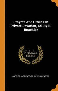 bokomslag Prayers And Offices Of Private Devotion, Ed. By B. Bouchier