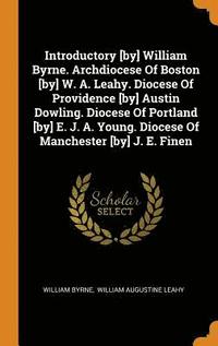 bokomslag Introductory [by] William Byrne. Archdiocese Of Boston [by] W. A. Leahy. Diocese Of Providence [by] Austin Dowling. Diocese Of Portland [by] E. J. A. Young. Diocese Of Manchester [by] J. E. Finen
