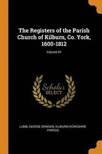 bokomslag The Registers of the Parish Church of Kilburn, Co. York, 1600-1812; Volume 61