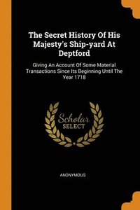 bokomslag The Secret History Of His Majesty's Ship-yard At Deptford