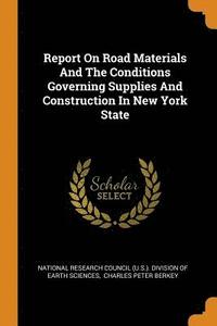 bokomslag Report On Road Materials And The Conditions Governing Supplies And Construction In New York State