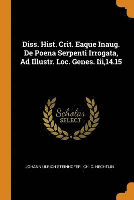 Diss. Hist. Crit. Eaque Inaug. De Poena Serpenti Irrogata, Ad Illustr. Loc. Genes. Iii,14.15 1