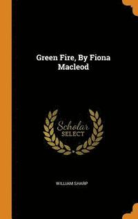 bokomslag Green Fire, By Fiona Macleod