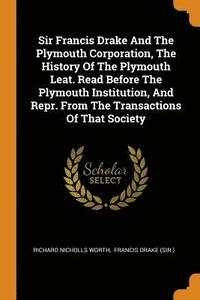 bokomslag Sir Francis Drake And The Plymouth Corporation, The History Of The Plymouth Leat. Read Before The Plymouth Institution, And Repr. From The Transactions Of That Society