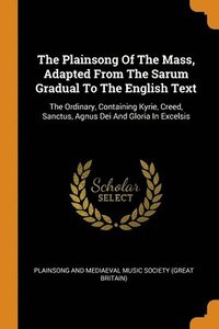 bokomslag The Plainsong Of The Mass, Adapted From The Sarum Gradual To The English Text