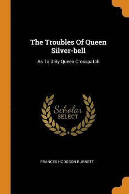 bokomslag The Troubles Of Queen Silver-bell