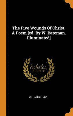 bokomslag The Five Wounds Of Christ, A Poem [ed. By W. Bateman. Illuminated]