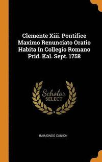 bokomslag Clemente Xiii. Pontifice Maximo Renunciato Oratio Habita In Collegio Romano Prid. Kal. Sept. 1758