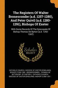 bokomslag The Registers Of Walter Bronescombe (a.d. 1257-1280), And Peter Quivil (a.d. 1280-1291), Bishops Of Exeter
