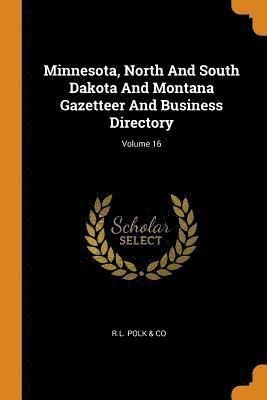 Minnesota, North And South Dakota And Montana Gazetteer And Business Directory; Volume 16 1