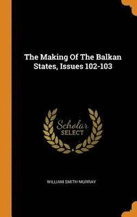 bokomslag The Making Of The Balkan States, Issues 102-103