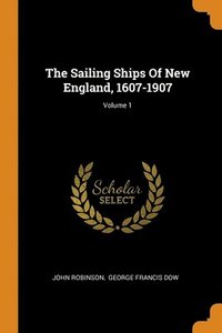 bokomslag The Sailing Ships Of New England, 1607-1907; Volume 1