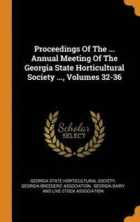 bokomslag Proceedings Of The ... Annual Meeting Of The Georgia State Horticultural Society ..., Volumes 32-36