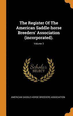 The Register Of The American Saddle-horse Breeders' Association (incorporated).; Volume 3 1