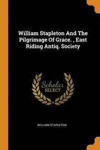 bokomslag William Stapleton And The Pilgrimage Of Grace., East Riding Antiq. Society