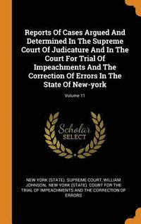 bokomslag Reports Of Cases Argued And Determined In The Supreme Court Of Judicature And In The Court For Trial Of Impeachments And The Correction Of Errors In The State Of New-york; Volume 11