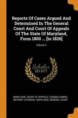 bokomslag Reports Of Cases Argued And Determined In The General Court And Court Of Appeals Of The State Of Maryland, Form 1800 ... [to 1826]; Volume 2