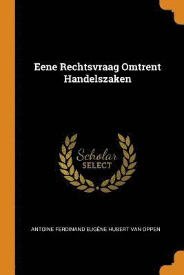 Anto Ferdinand Eugene Hubert Van Oppen, Anto Ferdinand Eugene Hubert van Oppen - Eene Rechtsvraag Omtrent Handelszaken, Häftad