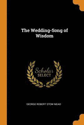 George Robert Stow Mead - Wedding-Song of Wisdom, Häftad