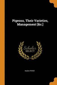 bokomslag Pigeons, Their Varieties, Management [&c.]