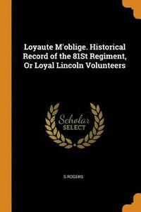 bokomslag Loyaute m'Oblige. Historical Record of the 81st Regiment, or Loyal Lincoln Volunteers